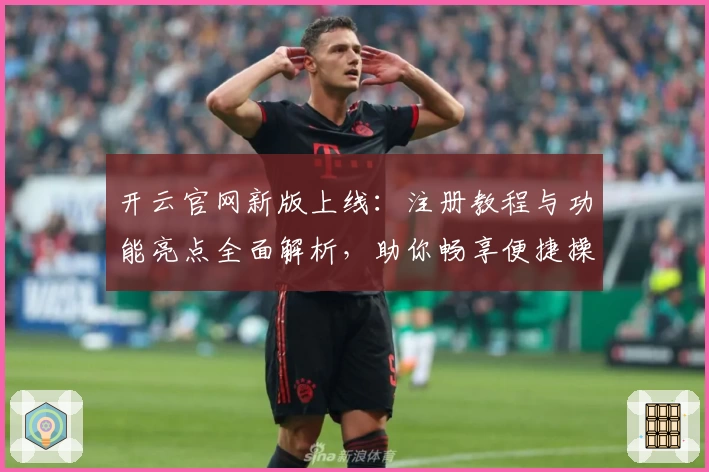 开云官网新版上线:注册教程与功能亮点全面解析,助你畅享便捷操作体验!