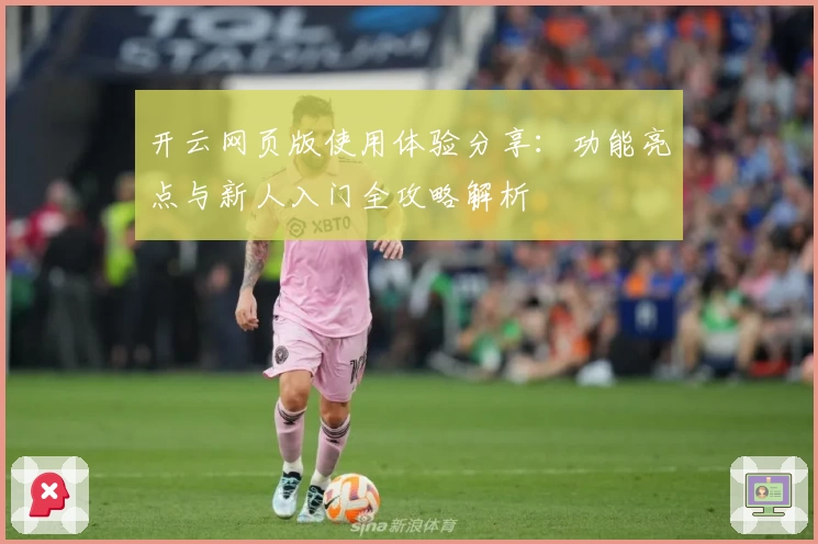 开云网页版使用体验分享：功能亮点与新人入门全攻略解析