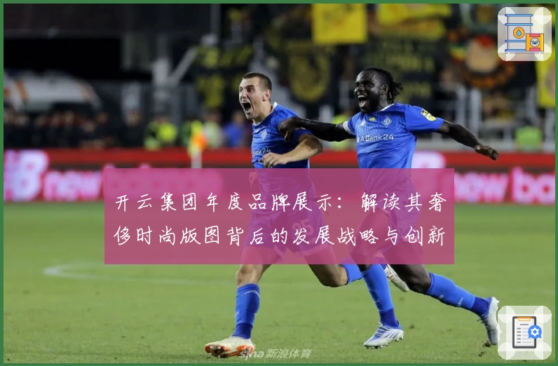 开云集团年度品牌展示：解读其奢侈时尚版图背后的发展战略与创新先锋