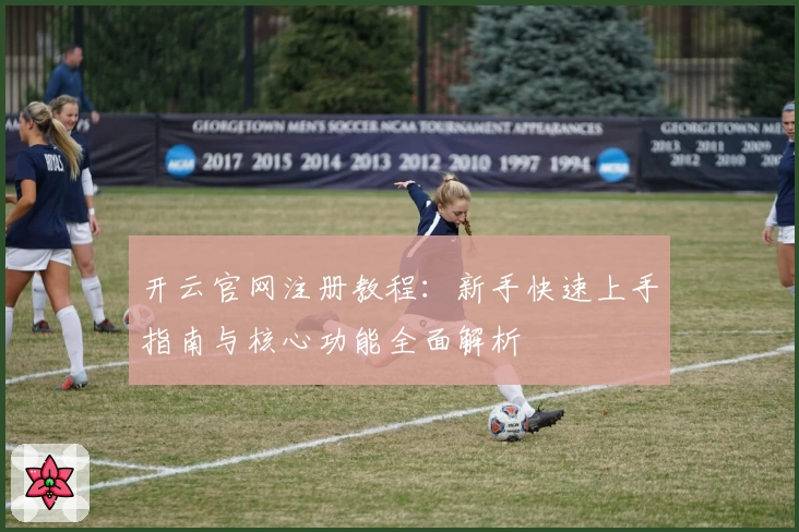 开云官网注册教程:新手快速上手指南与核心功能全面解析