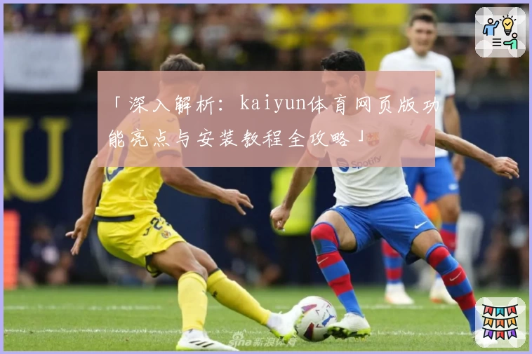 「深入解析：kaiyun体育网页版功能亮点与安装教程全攻略」